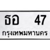 12.ป้ายทะเบียนรถ 47 ทะเบียนมงคล ธอ 47 จากกรมขนส่ง