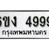 รับจองทะเบียนรถ 4999 หมวดใหม่ 6ขง 4999 ทะเบียนมงคล ผลรวมดี 41