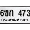 รับจองทะเบียนรถ 473 หมวดใหม่ 6ขก 473 ทะเบียนมงคล ผลรวมดี 23