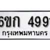 รับจองทะเบียนรถ 4991 หมวดใหม่ 6ขก 4991 ทะเบียนมงคล ผลรวมดี 32