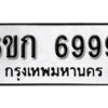 รับจองทะเบียนรถ 6999 หมวดใหม่ 6ขก 6999 ทะเบียนมงคล ผลรวมดี 42