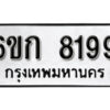 รับจองทะเบียนรถ 8199 หมวดใหม่ 6ขก 8199 ทะเบียนมงคล ผลรวมดี 36