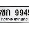 รับจองทะเบียนรถ 9945 หมวดใหม่ 6ขก 9945 ทะเบียนมงคล ผลรวมดี 36