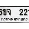 รับจองทะเบียนรถ 221 หมวดใหม่ 6ขจ 221 ทะเบียนมงคล ผลรวมดี 19