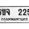 รับจองทะเบียนรถ 225 หมวดใหม่ 6ขจ 225 ทะเบียนมงคล ผลรวมดี 23