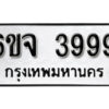 รับจองทะเบียนรถ 3999 หมวดใหม่ 6ขจ 3999 ทะเบียนมงคล ผลรวมดี 44