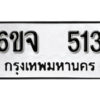 รับจองทะเบียนรถ 513 หมวดใหม่ 6ขจ 513 ทะเบียนมงคล ผลรวมดี 23