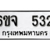 รับจองทะเบียนรถ 532 หมวดใหม่ 6ขจ 532 ทะเบียนมงคล ผลรวมดี 24