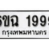 รับจองทะเบียนรถ 1999 หมวดใหม่ 6ขฉ 1999 ทะเบียนมงคล ผลรวมดี 41