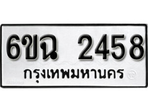 รับจองทะเบียนรถ 2458 หมวดใหม่ 6ขฉ 2458 ทะเบียนมงคล ผลรวมดี 19