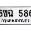 รับจองทะเบียนรถ 586 หมวดใหม่ 6ขฉ 586 ทะเบียนมงคล ผลรวมดี 32