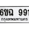 รับจองทะเบียนรถ 991 หมวดใหม่ 6ขฉ 991 ทะเบียนมงคล ผลรวมดี 32