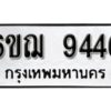 รับจองทะเบียนรถหมวดใหม่ 6ขฌ 9446 ทะเบียนมงคล ผลรวมดี 36