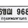 รับจองทะเบียนรถหมวดใหม่ 6ขฌ 968 ทะเบียนมงคล ผลรวมดี 36