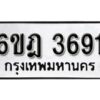 รับจองทะเบียนรถ 3691 หมวดใหม่ 6ขฎ 3691 ทะเบียนมงคล ผลรวมดี 32