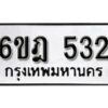 รับจองทะเบียนรถ 532 หมวดใหม่ 6ขฎ 532 ทะเบียนมงคล ผลรวมดี 23