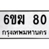 รับจองทะเบียนรถ 80 หมวดใหม่ 6ขฆ 80 ทะเบียนมงคล ผลรวมดี 19