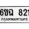 รับจองทะเบียนรถ 821 หมวดใหม่ 6ขฉ 821 ทะเบียนมงคล ผลรวมดี 24