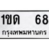 1.ทะเบียนรถ 68 ทะเบียนมงคล 1ขด 68 จากกรมขนส่ง