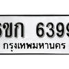 รับจองทะเบียนรถ 6399 หมวดใหม่ 6ขก 6399 ทะเบียนมงคล ผลรวมดี 36