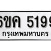 รับจองทะเบียนรถ 5199 หมวดใหม่ 6ขค 5199 ทะเบียนมงคล ผลรวมดี 36