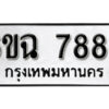 รับจองทะเบียนรถ 7889 หมวดใหม่ 6ขฉ 7889 ทะเบียนมงคล ผลรวมดี 45