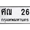 9.ทะเบียนรถ ศณ 26 ทะเบียนมงคล ศณ 26 จากกรมขนส่ง