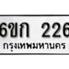 รับจองทะเบียนรถ 226 หมวดใหม่ 6ขก 226 ทะเบียนมงคล ผลรวมดี 19