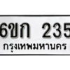 รับจองทะเบียนรถ 235 หมวดใหม่ 6ขก 235 ทะเบียนมงคล ผลรวมดี 19