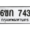 รับจองทะเบียนรถ 743 หมวดใหม่ 6ขก 743 ทะเบียนมงคล ผลรวมดี 23