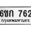 รับจองทะเบียนรถ 762 หมวดใหม่ 6ขก 762 ทะเบียนมงคล ผลรวมดี 24