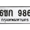 รับจองทะเบียนรถ 986 หมวดใหม่ 6ขก 986 ทะเบียนมงคล ผลรวมดี 32