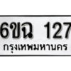 รับจองทะเบียนรถ 127 หมวดใหม่ 6ขฉ 127 ทะเบียนมงคล ผลรวมดี 23