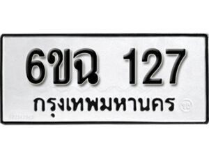 รับจองทะเบียนรถ 127 หมวดใหม่ 6ขฉ 127 ทะเบียนมงคล ผลรวมดี 23