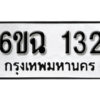 รับจองทะเบียนรถ 132 หมวดใหม่ 6ขฉ 132 ทะเบียนมงคล ผลรวมดี 19