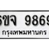 รับจองทะเบียนรถ 9869 หมวดใหม่ 6ขจ 9869 ทะเบียนมงคล ผลรวมดี 46