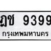 1.ทะเบียนรถ 9399 ทะเบียนมงคล ฎช 9399 จากกรมขนส่ง