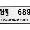 12.ป้ายทะเบียนรถ 689 ทะเบียนมงคล ษฐ 689 ผลรวมดี 36