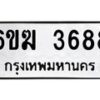 รับจองทะเบียนรถ 3688 หมวดใหม่ 6ขฆ 3688 ทะเบียนมงคล ผลรวมดี 36