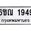 รับจองทะเบียนรถ 1949 หมวดใหม่ 6ขณ 1949 ทะเบียนมงคล ผลรวมดี 36