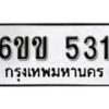 รับจองทะเบียนรถ 531 หมวดใหม่ 6ขข 531 ทะเบียนมงคล ผลรวมดี 19 จากกรมขนส่ง