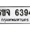 รับจองทะเบียนรถ 6394 หมวดใหม่ 6ขจ 6394 ทะเบียนมงคล ผลรวมดี 36