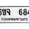 รับจองทะเบียนรถ 684 หมวดใหม่ 6ขจ 684 ทะเบียนมงคล ผลรวมดี 32