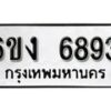 รับจองทะเบียนรถ 6893 หมวดใหม่ 6ขง 6893 ทะเบียนมงคล ผลรวมดี 36