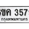 รับจองทะเบียนรถ 3579 หมวดใหม่ 6ขค 3579 ทะเบียนมงคล ผลรวมดี 36