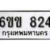 รับจองทะเบียนรถ 824 หมวดใหม่ 6ขข 824 ทะเบียนมงคล ผลรวมดี 24 จากกรมขนส่ง