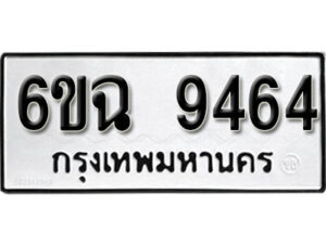 รับจองทะเบียนรถ 9464 หมวดใหม่ 6ขฉ 9464 ทะเบียนมงคล ผลรวมดี 36