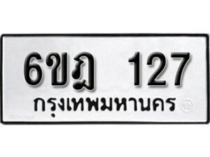 รับจองทะเบียนรถ 127 หมวดใหม่ 6ขฎ 127 ทะเบียนมงคล ผลรวมดี 23