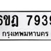 รับจองทะเบียนรถ 7939 หมวดใหม่ 6ขฎ 7939 ทะเบียนมงคล ผลรวมดี 41