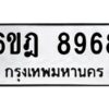 รับจองทะเบียนรถ 8968 หมวดใหม่ 6ขฎ 8968 ทะเบียนมงคล ผลรวมดี 44